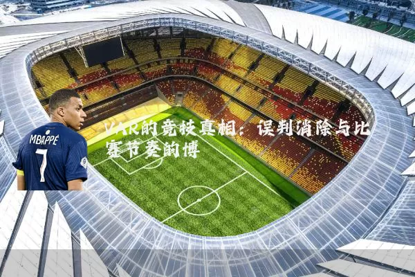 VAR的竞技真相：误判消除与比赛节奏的博弈