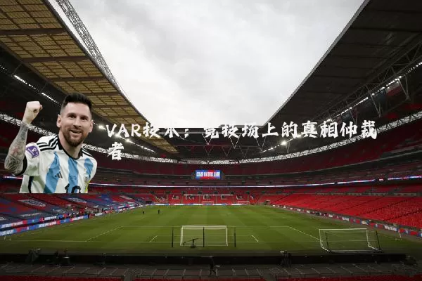 VAR技术：竞技场上的真相仲裁者