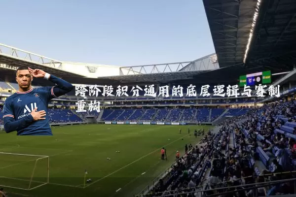 跨阶段积分通用的底层逻辑与赛制重构