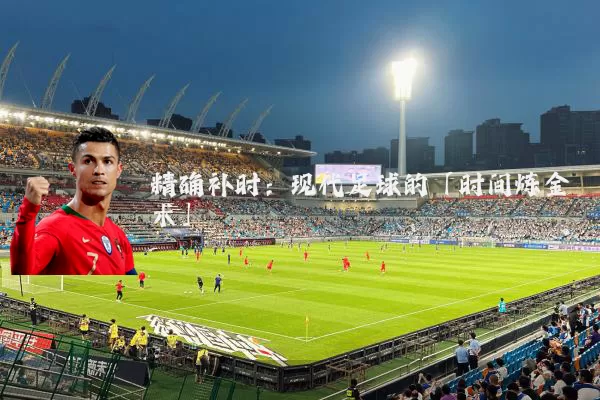 精确补时:现代足球的「时间炼金术」